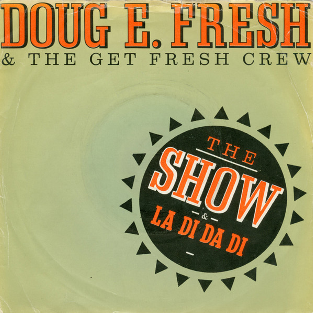 THE SHOW / LA DI DA DI - DOUG E. FRESH & THE GET FRESH CREW* / DOUG E. FRESH & MC. RICKY D*