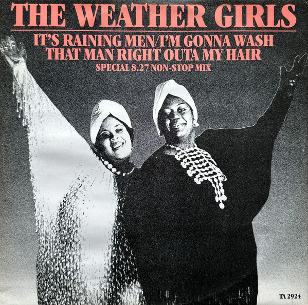 IT'S RAINING MEN, I'M GONNA WASH THAT MAN RGHT OUTTA MY HAIR - THE WEATHER GIRLS